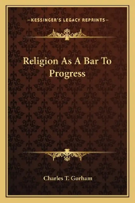 Religion As A Bar To Progress by Charles T. Gorham