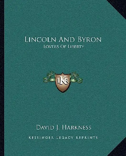 Lincoln And Byron: Lovers Of Liberty by David J. Harkness