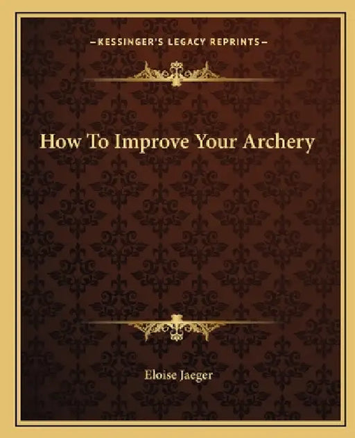 How To Improve Your Archery by Eloise Jaeger