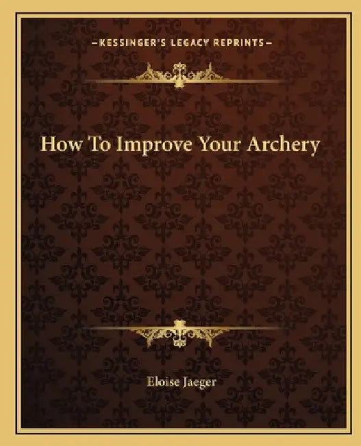 How To Improve Your Archery by Eloise Jaeger