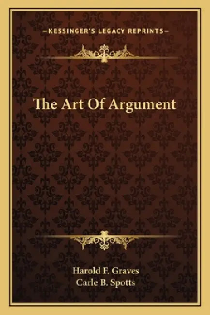 The Art Of Argument by Harold F. Graves, Carle B. Spotts