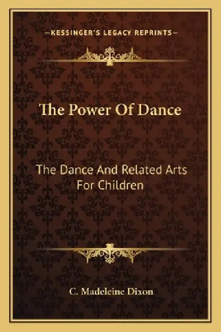 The Power Of Dance: The Dance And Related Arts For Children by C. Madeleine Dixon