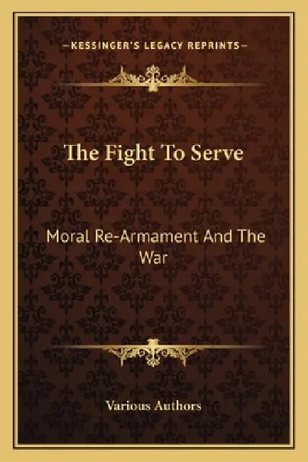 The Fight To Serve: Moral Re-Armament And The War by Various Authors