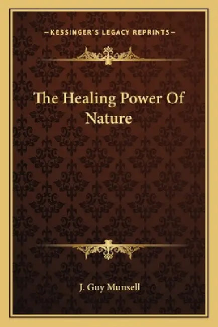 The Healing Power Of Nature by J. Guy Munsell
