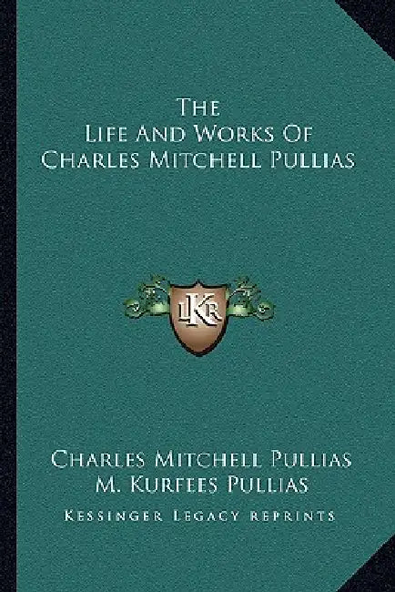 The Life And Works Of Charles Mitchell Pullias by Charles Mitchell Pullias, M. Kurfees Pullias