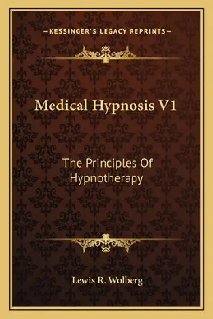 Medical Hypnosis V1: The Principles Of Hypnotherapy by Lewis R. Wolberg
