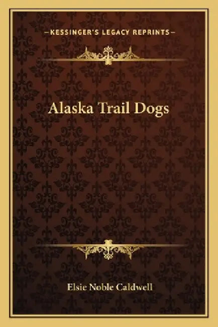 Alaska Trail Dogs by Elsie Noble Caldwell
