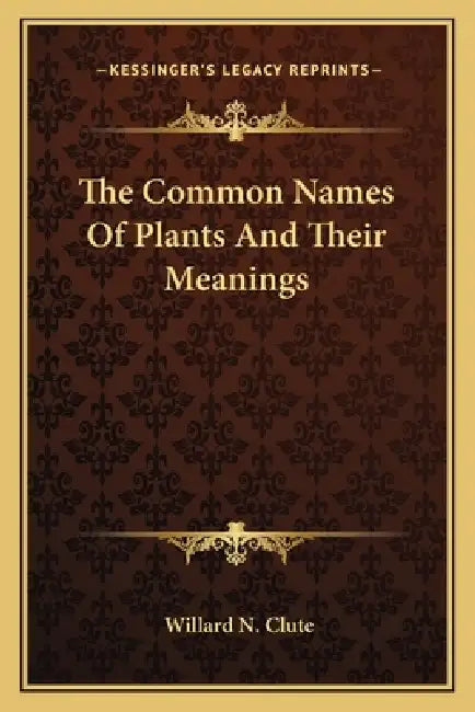 The Common Names Of Plants And Their Meanings by Willard N. Clute