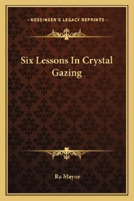 Six Lessons In Crystal Gazing by Ra Mayne