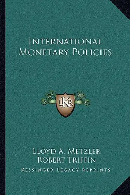 International Monetary Policies by Lloyd a. Metzler, Robert Triffin, Gottfried Haberler