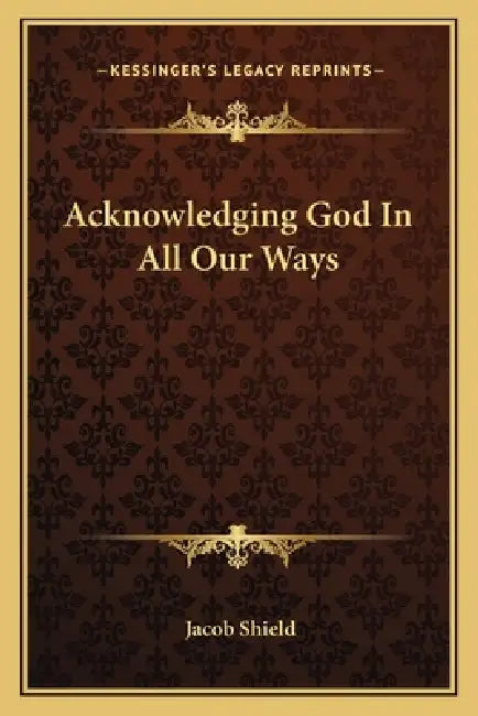 Acknowledging God In All Our Ways by Jacob Shield