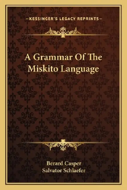 A Grammar Of The Miskito Language by Berard Casper, Salvator Schlaefer