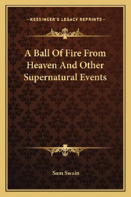 A Ball Of Fire From Heaven And Other Supernatural Events by Sam Swain