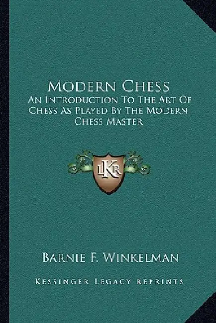 Modern Chess: An Introduction To The Art Of Chess As Played By The Modern Chess Master by Barnie F. Winkelman
