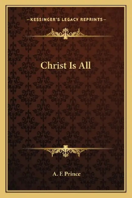 Christ Is All by A. E. Prince