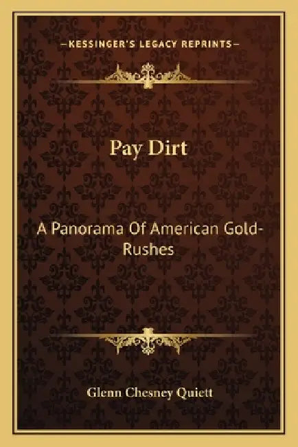 Pay Dirt: A Panorama Of American Gold-Rushes by Glenn Chesney Quiett