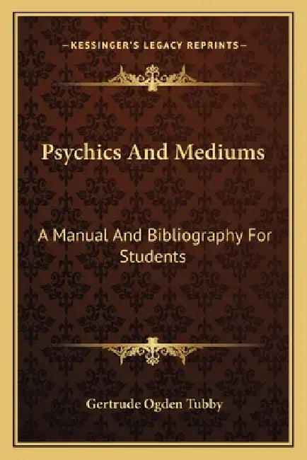 Psychics And Mediums: A Manual And Bibliography For Students by Gertrude Ogden Tubby
