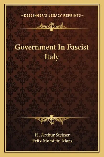Government In Fascist Italy by H. Arthur Steiner, Fritz Morstein Marx
