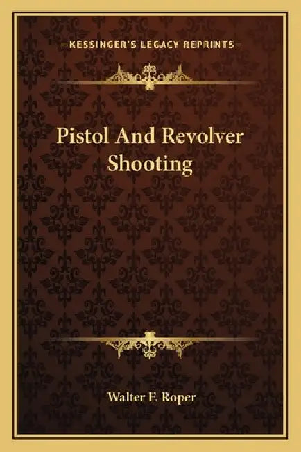 Pistol And Revolver Shooting by Walter F. Roper