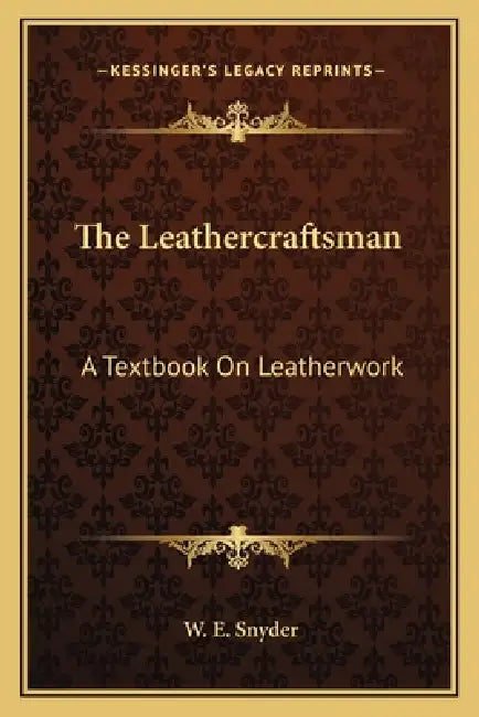 The Leathercraftsman: A Textbook On Leatherwork by W. E. Snyder