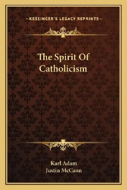 The Spirit Of Catholicism by Karl Adam, Justin McCann