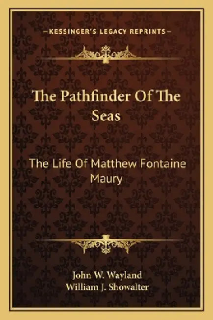 The Pathfinder Of The Seas: The Life Of Matthew Fontaine Maury by John W. Wayland, William J. Showalter
