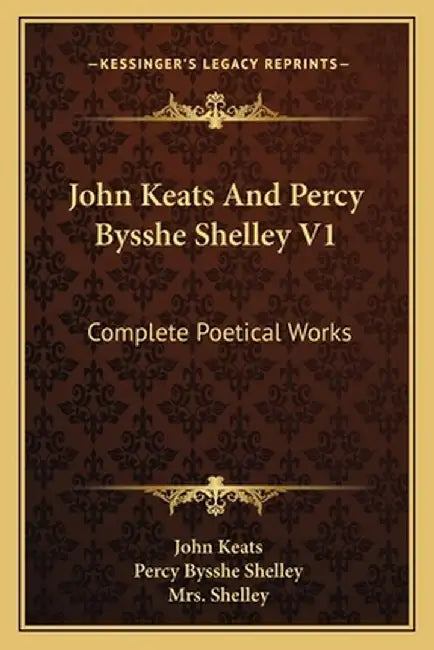 John Keats and Percy Bysshe Shelley V1: Complete Poetical Works by Keats, John