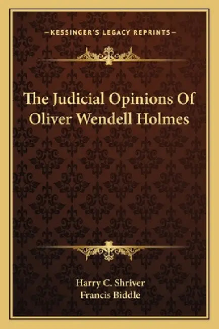 The Judicial Opinions Of Oliver Wendell Holmes by Harry C. Shriver, Francis Biddle
