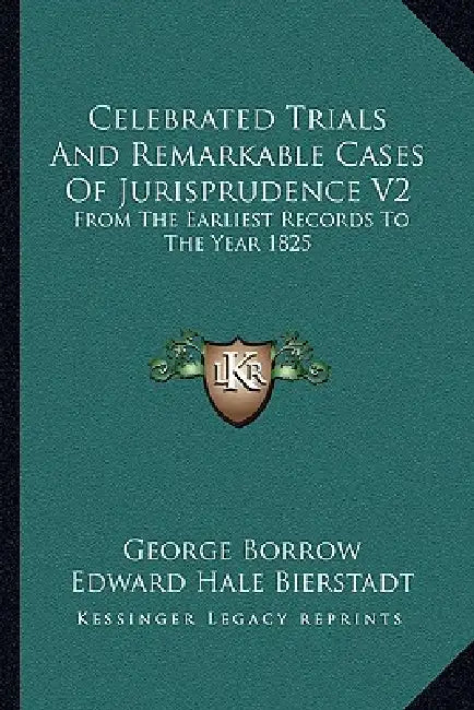 Celebrated Trials And Remarkable Cases Of Jurisprudence V2: From The Earliest Records To The Year 1825 by George Borrow, Edward Bierstadt