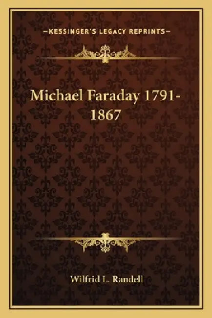 Michael Faraday 1791-1867 by Wilfrid L. Randell