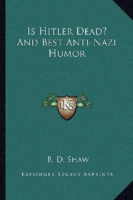 Is Hitler Dead? And Best Anti-Nazi Humor by B. D. Shaw