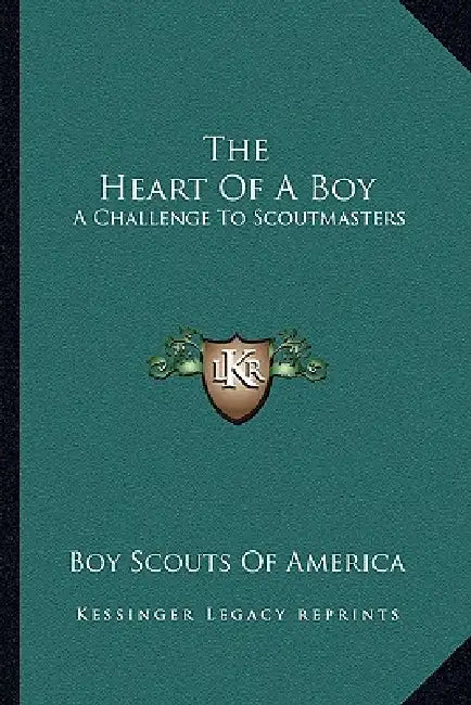 The Heart Of A Boy: A Challenge To Scoutmasters by Boy Scouts of America