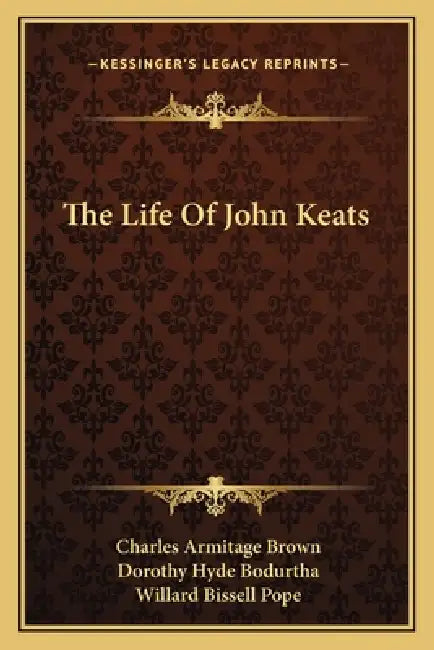 The Life Of John Keats by Charles Armitage Brown, Dorothy Hyde Bodurtha, Willard Bissell Pope