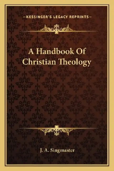 A Handbook Of Christian Theology by J. A. Singmaster