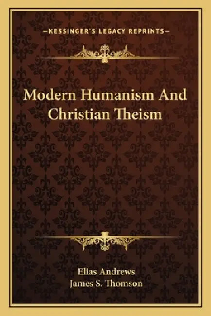Modern Humanism And Christian Theism by Elias Andrews, James S. Thomson