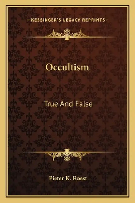 Occultism: True And False by Pieter K. Roest