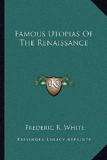 Famous Utopias Of The Renaissance by Frederic R. White