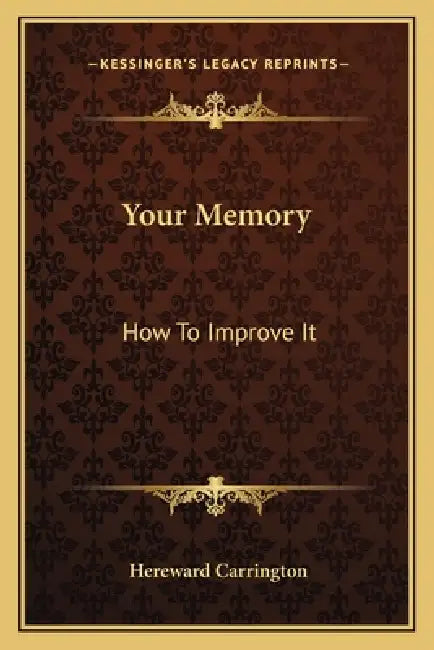 Your Memory: How To Improve It by Hereward Carrington