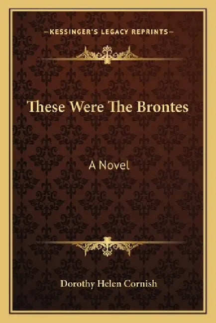 These Were The Brontes by Dorothy Helen Cornish