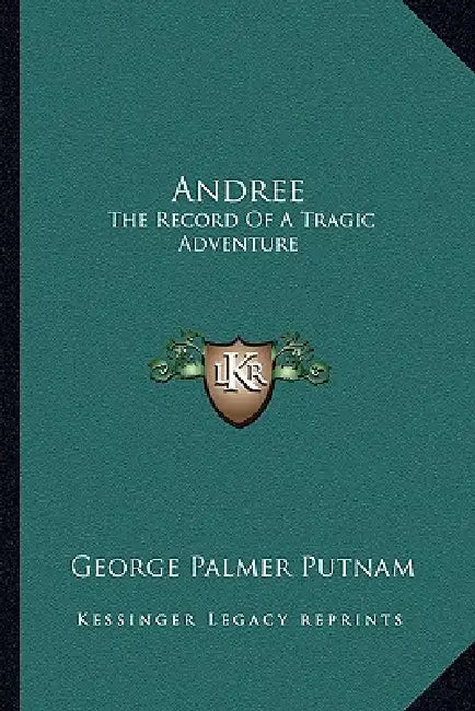 Andree: The Record Of A Tragic Adventure by George Palmer Putnam