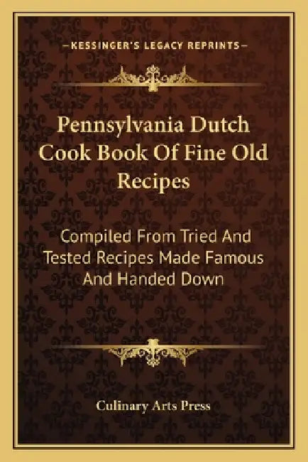Pennsylvania Dutch Cook Book Of Fine Old Recipes: Compiled From Tried And Tested Recipes Made Famous And Handed Down by Culinary Arts Press