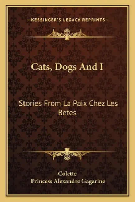 Cats, Dogs And I: Stories From La Paix Chez Les Betes by Colette, Princess Alexandre Gagarine