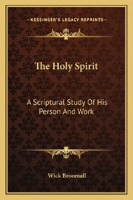 The Holy Spirit: A Scriptural Study Of His Person And Work by Wick Broomall