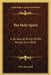 The Holy Spirit: A Scriptural Study Of His Person And Work by Wick Broomall