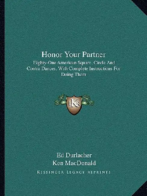 Honor Your Partner: Eighty-One American Square, Circle And Contra Dances, With Complete Instructions For Doing Them by Ed Durlacher, Ken MacDonald, Ira Azsloff