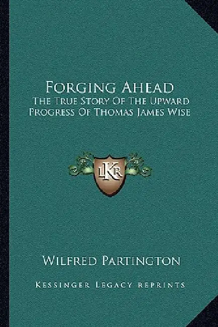 Forging Ahead: The True Story Of The Upward Progress Of Thomas James Wise by Wilfred Partington