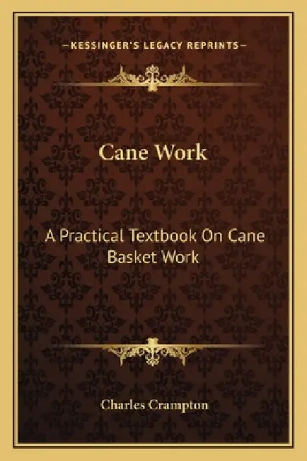 Cane Work: A Practical Textbook On Cane Basket Work by Charles Crampton