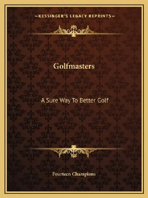 Golfmasters: A Sure Way To Better Golf by Fourteen Champions