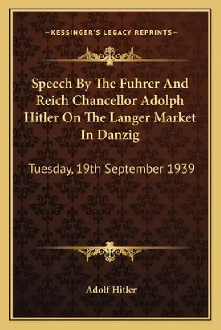Speech by the Fuhrer and Reich Chancellor Adolph Hitler on the Langer Market in Danzig: Tuesday, 19th September 1939 by Adolf Hitler