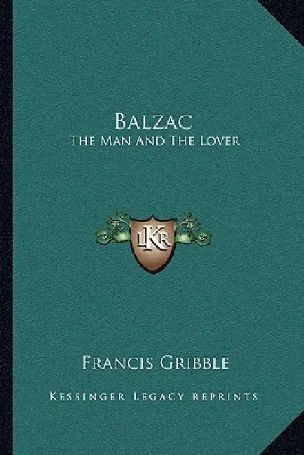 Balzac: The Man And The Lover by Francis Gribble